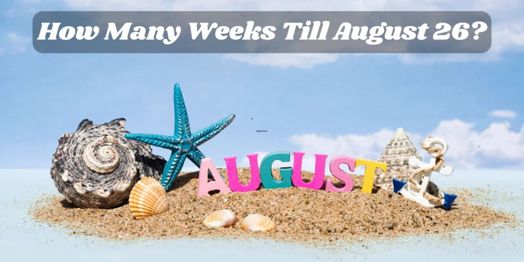 How Many Weeks Till August 26?